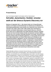 Pressemitteilung Neue Technologie ermöglicht hochkomplexe Ad-hoc-Datenanalysen Schneller, dynamischer, flexibler: etracker stellt auf der dmexco Dynamic Discovery vor Hamburg, 04. September 2012 +++ Die etracker GmbH, e