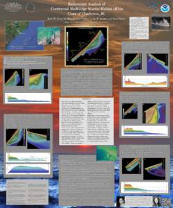 Bathymetric Analysis of Continental Shelf-Edge Marine Habitat off the Coast of Charleston, SC Kyle W. Ford, M. Montgomery Taylor, Leslie R. Sautter, and Scott Harris  -