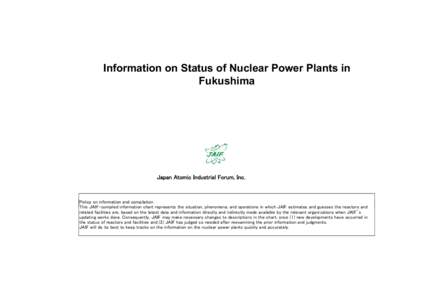 Information on Status of Nuclear Power Plants in Fukushima 　　　　Japan Atomic Industrial Forum, Inc.  Policy on information and compilation