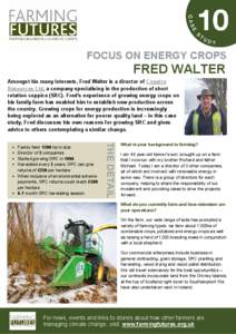 FOCUS ON ENERGY CROPS  FRED WALTER Amongst his many interests, Fred Walter is a director of Coppice Resources Ltd, a company specialising in the production of short rotation coppice (SRC). Fred’s experience of growing 