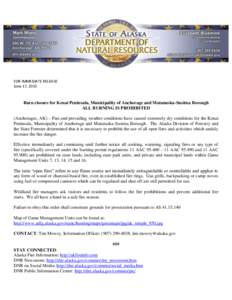 FOR IMMEDIATE RELEASE June 17, 2015 Burn closure for Kenai Peninsula, Municipality of Anchorage and Matanuska-Susitna Borough ALL BURNING IS PROHIBITED (Anchorages, AK) – Past and prevailing weather conditions have cau