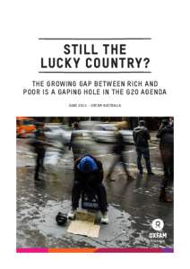 still the lucky country? THE GROWING GAP BETWEEN RICH AND POOR IS A GAPING HOLE IN THE G20 AGENDA JUNE 2014 – OXFAM AUSTRALIA