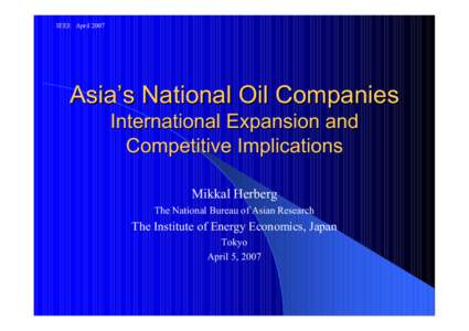 IEEJ:　AprilAsia’s National Oil Companies International Expansion and Competitive Implications Mikkal Herberg