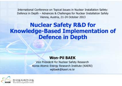 International Conference on Topical Issues in Nuclear Installation Safety: Defence in Depth – Advances & Challenges for Nuclear Installation Safety Vienna, Austria, 21-24 October 2013 Nuclear Safety R&D for Knowledge-B