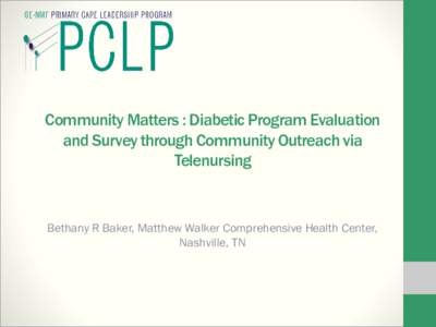 Community Matters : Diabetic Program Evaluation and Survey through Community Outreach via Telenursing Bethany R Baker, Matthew Walker Comprehensive Health Center, Nashville, TN