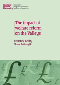 THE IMPACT OF WELFARE REFORM ON THE VALLEYS Christina Beatty and Steve Fothergill Centre for Regional Economic and Social Research Sheffield Hallam University