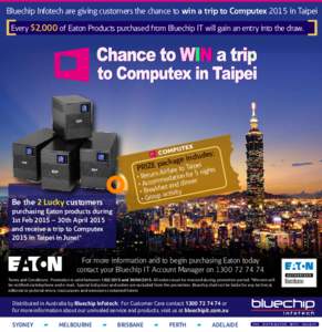 Bluechip Infotech are giving customers the chance to win a trip to Computex 2015 in Taipei Every $2,000 of Eaton Products purchased from Bluechip IT will gain an entry into the draw. des: u l