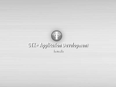 GTK+ Application Development Imendio GTK+ Application Development  Practical Information