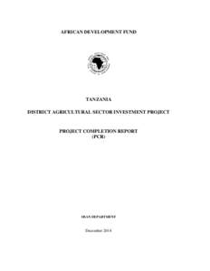 AFRICAN DEVELOPMENT FUND  TANZANIA DISTRICT AGRICULTURAL SECTOR INVESTMENT PROJECT  PROJECT COMPLETION REPORT