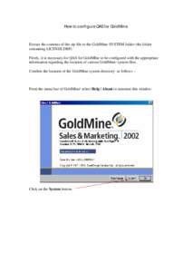 How to configure QAS for GoldMine  Extract the contents of the zip file to the GoldMine SYSTEM folder (the folder containing LICENSE.DBF) Firstly, it is necessary for QAS for GoldMIne to be configured with the appropriat