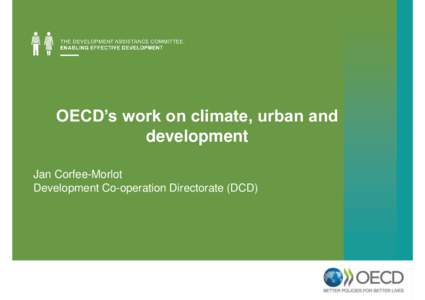 OECD’s work on climate, urban and development Jan Corfee-Morlot Development Co-operation Directorate (DCD)  Overview