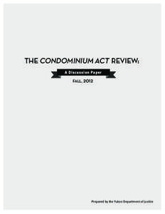 THE CONDOMINIUM ACT REVIEW: A Discussion Paper FALL, 2012 Prepared by the Yukon Department of Justice