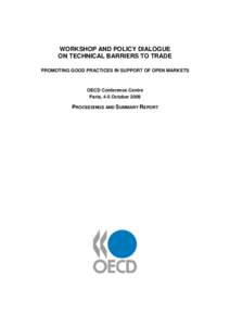 WORKSHOP AND POLICY DIALOGUE ON TECHNICAL BARRIERS TO TRADE PROMOTING GOOD PRACTICES IN SUPPORT OF OPEN MARKETS OECD Conference Centre Paris, 4-5 October 2009