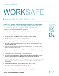 THIS IS YOUR SAFETY MOMENT  WORKSAFE Violence in the Workplace (Working Late) Working late or outside of regular business hours can mean you are working alone or that you are traveling to or from work after dark. Areas t