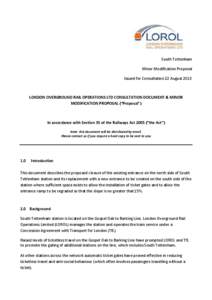 South Tottenham Minor Modification Proposal Issued for Consultation 22 August 2013 LONDON OVERGROUND RAIL OPERATIONS LTD CONSULTATION DOCUMENT & MINOR MODIFICATION PROPOSAL (“Proposal”)