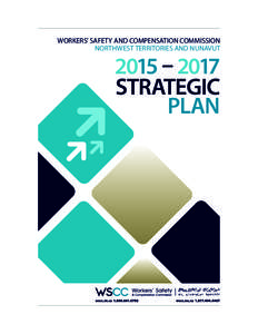 WORKERS’ SAFETY AND COMPENSATION COMMISSION NORTHWEST TERRITORIES AND NUNAVUT 2015 – 2017 STRATEGIC PLAN