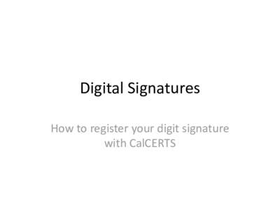 Digital Signatures How to register your digit signature with CalCERTS First log in at www.calcerts.com