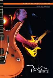 Adrian Belew Signature Fly Owner’s Manual IMPORTANT! Before using your Parker Adrian Belew Signature Fly guitar please read these Safety Instructions.