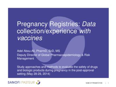 Pregnancy Registries: Data collection/experience with vaccines Adel Abou-Ali, PharmD, ScD, MS Deputy Director of Global Pharmacoepidemiology & Risk Management