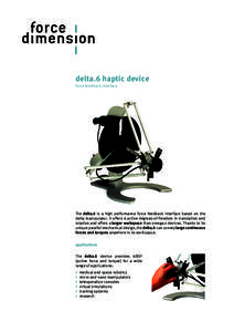 delta.6 haptic device force feedback interface The delta.6 is a high performance force feedback interface based on the delta manipulator. It offers 6 active degrees-of-freedom in translation and rotation and offers a lar