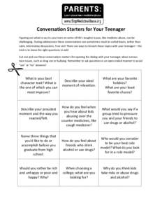 Conversation Starters for Your Teenager Figuring out what to say to your teen on some of life’s tougher issues, like medicine abuse, can be challenging. During adolescence these conversations can sometimes result in ve