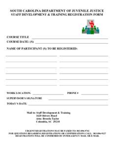 SOUTH CAROLINA DEPARTMENT OF JUVENILE JUSTICE STAFF DEVELOPMENT & TRAINING REGISTRATION FORM COURSE TITLE COURSE DATE: (S) NAME OF PARTICIPANT (S) TO BE REGISTERED: