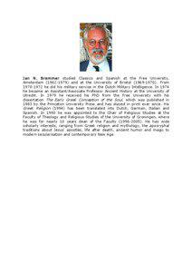 J an  N.  Bremmer  studied  Classics  and  Spanish  at  the  Free  University,  Amsterdam  (1962­1979)  and  at  the  University  of  Bristol  (1969­1970).  From  1970­1972  he  did  his  military service  in  the  Dutch Military Intelligence. In 1974 