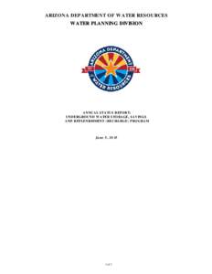 ARIZONA DEPARTMENT OF WATER RESOURCES WATER PLANNING DIVISION ANNUAL STATUS REPORT: UNDERGROUND WATER STORAGE, SAVINGS AND REPLENISHMENT (RECHARGE) PROGRAM