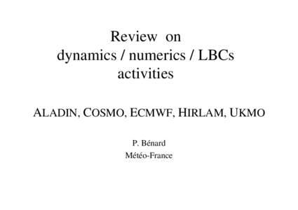 Review on dynamics / numerics / LBCs activities ALADIN, COSMO, ECMWF, HIRLAM, UKMO P. Bénard Météo-France