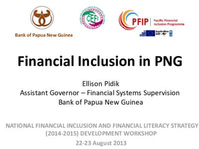 Bank of Papua New Guinea  Financial Inclusion in PNG Ellison Pidik Assistant Governor – Financial Systems Supervision Bank of Papua New Guinea