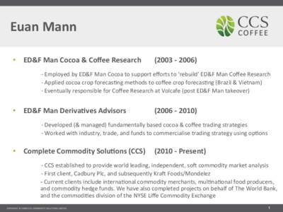 Euan	
  Mann	
   	
   •  ED&F	
  Man	
  Cocoa	
  &	
  Coﬀee	
  Research	
    	
  (2003	
  -­‐	
  2006)	
  