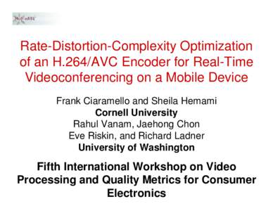 Rate-Distortion-Complexity Optimization of an H.264/AVC Encoder for Real-Time Videoconferencing on a Mobile Device Frank Ciaramello and Sheila Hemami Cornell University Rahul Vanam, Jaehong Chon