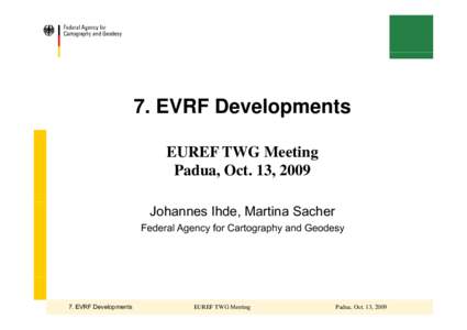 7. EVRF Developments EUREF TWG Meeting Padua, Oct. 13, 2009 Johannes Ihde, Martina Sacher Federal Agency for Cartography and Geodesy