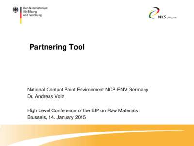 Partnering Tool  National Contact Point Environment NCP-ENV Germany Dr. Andreas Volz High Level Conference of the EIP on Raw Materials Brussels, 14. January 2015