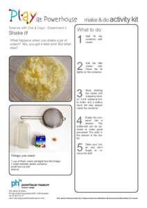 make & do activity kit Science with Zoe & Cogs - Experiment 3 Shake it! What happens when you shake a jar of cream? Yes, you get a tired arm! But what