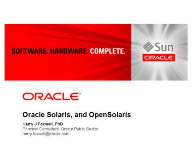 Oracle Solaris, and OpenSolaris Harry J Foxwell, PhD Principal Consultant, Oracle Public Sector