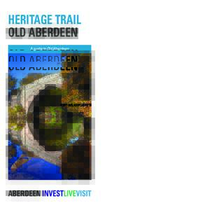 HERITAGE TRAIL OLD ABERDEEN A guide to Old Aberdeen Aberdeen’s Heritage Trail Leaflets Granite Trail