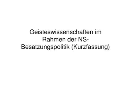 Geisteswissenschaften im Rahmen der NSBesatzungspolitik (Kurzfassung) Literatur • Götz Aly, Theodor Schieder, Werner Conze oder die Vorstufen der physischen