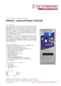 PRODUKT-/SERVICEINFORMATIONEN  PERFECT. ZAHLAUTOMAT GWT600 Mehr Funktionalität An Zahlautomaten werden hohe Anforderungen gestellt. Nebst einem Höchstmass an Sicherheit muss der Automat möglichst