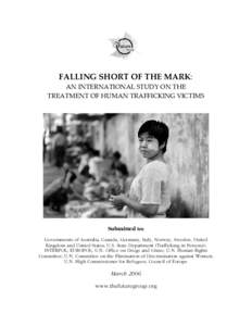 FALLING SHORT OF THE MARK: AN INTERNATIONAL STUDY ON THE TREATMENT OF HUMAN TRAFFICKING VICTIMS Submitted to: Governments of Australia, Canada, Germany, Italy, Norway, Sweden, United