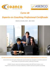 Curso de Experto en Coaching Profesional Certificado Madrid, OctubreAbril 2016 Fórmate como Experto en Coaching Personal, Empresarial y Organizacional en un único curso Fórmate de la mano de Coaches Profesiona