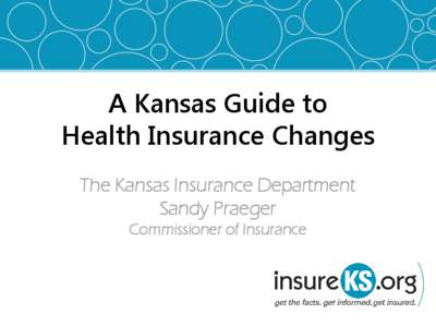 A Kansas Guide to Health Insurance Changes The Kansas Insurance Department Sandy Praeger Commissioner of Insurance