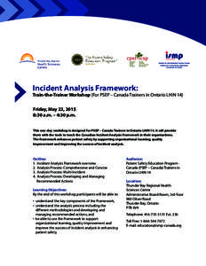 Incident Analysis Framework:  Train-the-Trainer Workshop (For PSEP – Canada Trainers in Ontario LHIN 14) Friday, May 22, 2015 8:30 a.m. – 4:30 p.m. This one-day workshop is designed for PSEP – Canada Trainers in On
