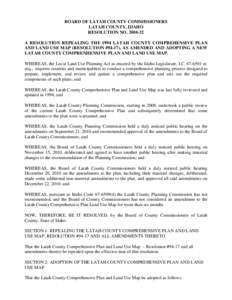 BOARD OF LATAH COUNTY COMMISSIONERS LATAH COUNTY, IDAHO RESOLUTION NO[removed]A RESOLUTION REPEALING THE 1994 LATAH COUNTY COMPREHENSIVE PLAN AND LAND USE MAP (RESOLUTION #94-17), AS AMENDED AND ADOPTING A NEW LATAH COU