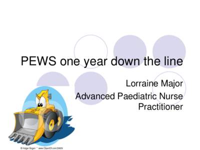 PEWS one year down the line Lorraine Major Advanced Paediatric Nurse Practitioner  Clinical Incident