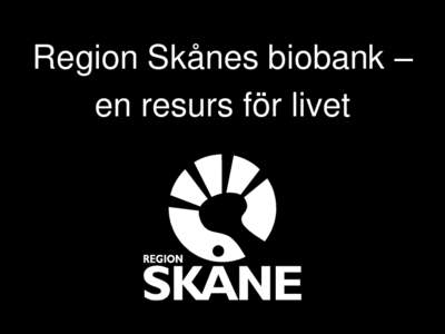 Region Skånes biobank – en resurs för livet Följ biobanksprovets väg från arm till förvaring