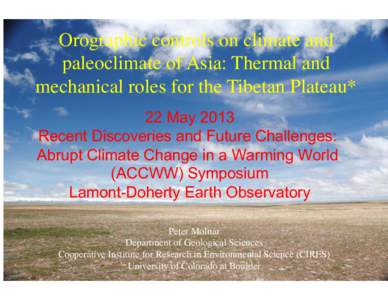 Orographic controls on climate and paleoclimate of Asia: Thermal and mechanical roles for the Tibetan Plateau*! 22 May 2013 Recent Discoveries and Future Challenges: Abrupt Climate Change in a Warming World