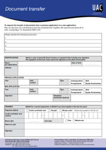 Document transfer  To request the transfer of documents from a previous application to a new application: Print out this form, fill in all fields and post the completed form together with payment and photo ID to UAC, Loc