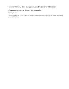 Vector fields, line integrals, and Green’s Theorem Conservative vector fields - live examples Example one: Verify that F(x, y) = (3x2 y 2 )i + (2x3 y)j is a conservative vector field in the plane, and find a potential 