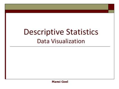 Descriptive Statistics Data Visualization Mansi Goel  Outline